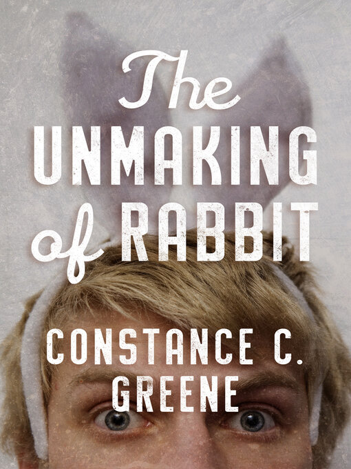 Title details for The Unmaking of Rabbit by Constance C. Greene - Available